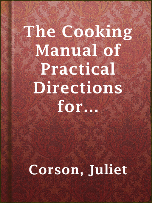 Title details for The Cooking Manual of Practical Directions for Economical Every-Day Cookery by Juliet Corson - Available